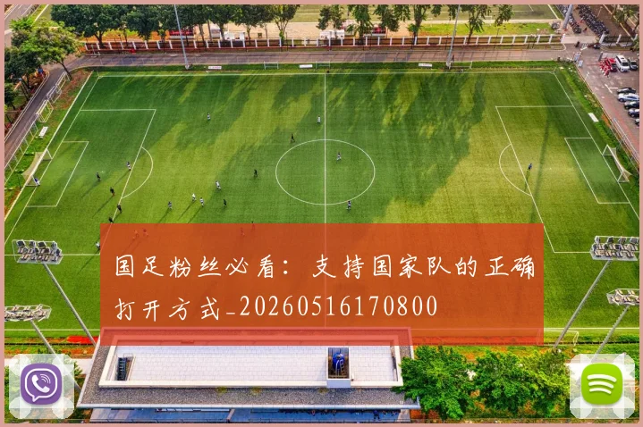 国足粉丝必看:支持国家队的正确打开方式_20260516170800