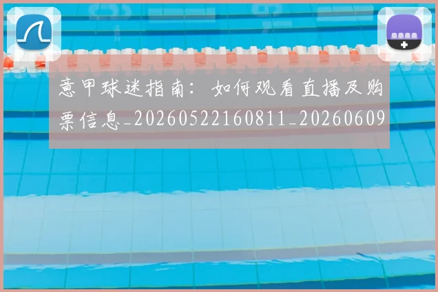 意甲球迷指南：如何观看直播及购票信息_20260522160811_20260609193334